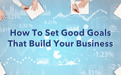 How To Set Good Goals That Build Your Business