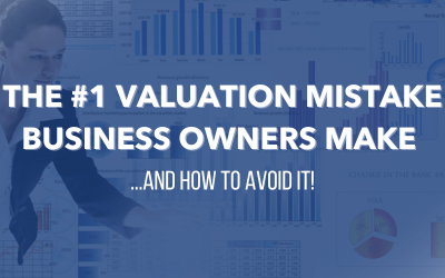 How To Avoid the Biggest Valuation Mistake Made by Business Owners