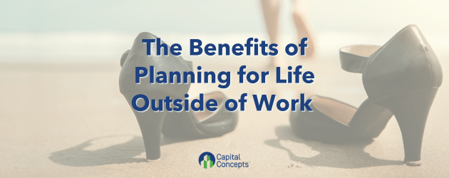 The Benefits of Planning for Life Outside of Work 