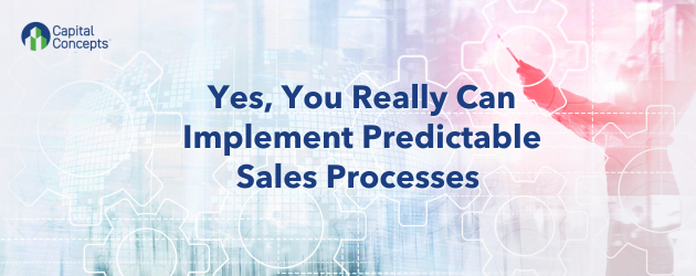 Yes, You Really Can Implement Predictable Sales Processes 