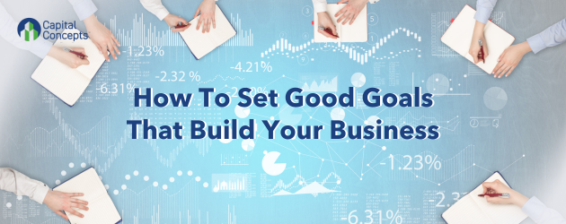 How To Set Good Goals That Build Your Business