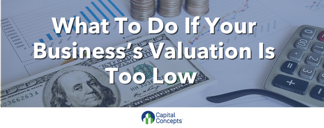 title graphic with the words "What To Do If Your Business's Valuation Is Too Low"