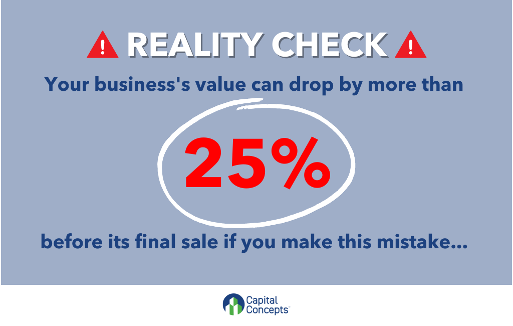 Reality check: Your business's value can drop by more than 25% before its final sale if you make this mistake...